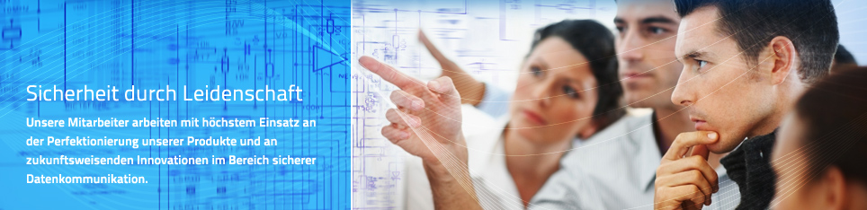 Sicherheit durch Leidenschaft: Unsere Mitarbeiter arbeiten mit h&ouml;chstem Einsatz an der Perkfektionierung unserer Produkte und an zukunftsweisenden Innovationen im Bereich sicherer Datenkommunikation.